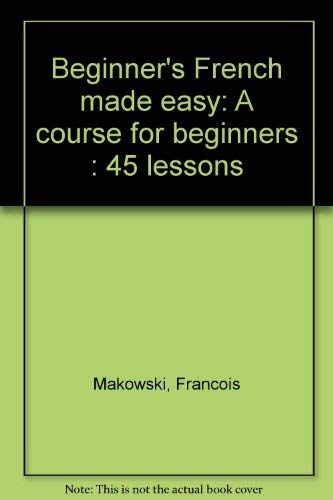Beginner's French made easy: A course for beginners : 45 lessons,Used