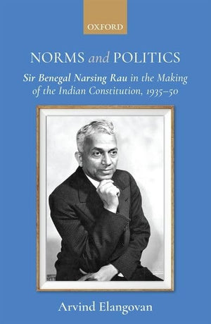 Norms and Politics: Sir Benegal Narsing Rau in the Making of the Indian Constitution, 193550,Used