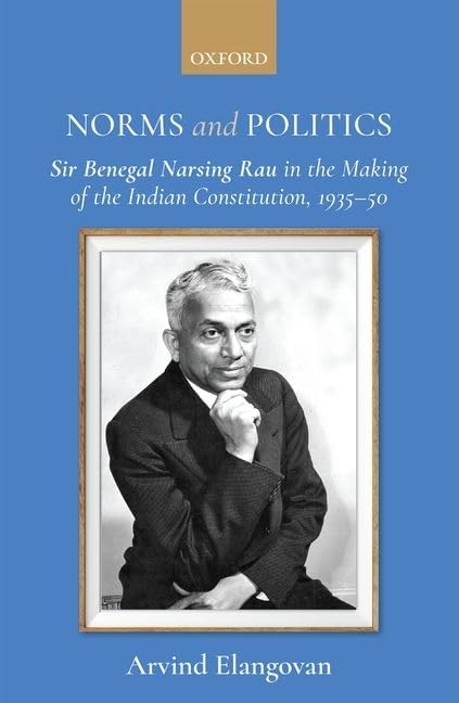 Norms and Politics: Sir Benegal Narsing Rau in the Making of the Indian Constitution, 193550,Used