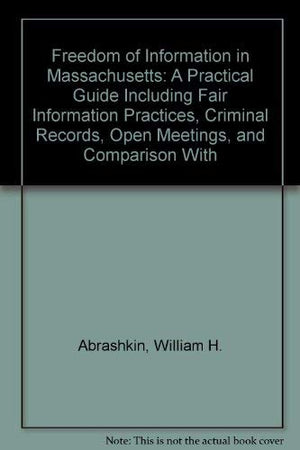 Freedom of Information in Massachusetts: A Practical Guide Including Fair Information Practices, Criminal Records, Open Meetings,Used