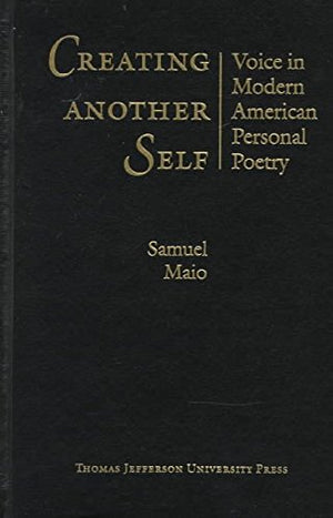Creating Another Self: Voice in Modern American Personal Poetry,New