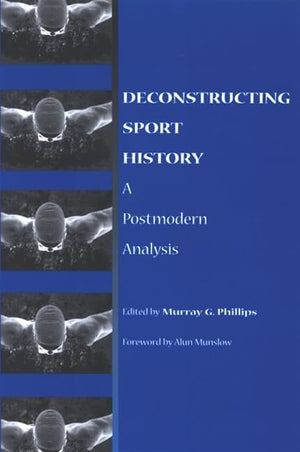 Deconstructing Sport History: A Postmodern Analysis (S U N Y SERIES ON SPORT, CULTURE, AND SOCIAL RELATIONS),Used