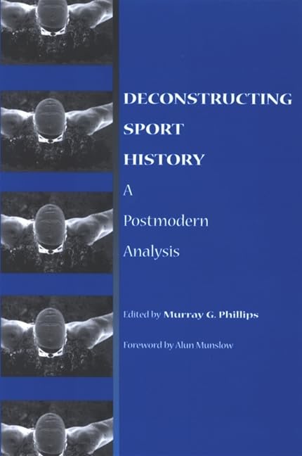 Deconstructing Sport History: A Postmodern Analysis (S U N Y SERIES ON SPORT, CULTURE, AND SOCIAL RELATIONS),Used