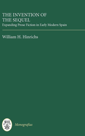 The Invention of the Sequel: Expanding Prose Fiction in Early Modern Spain (Monografas, Series A) (Volume 299),Used