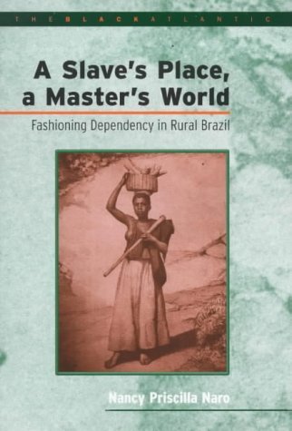 A Slave's Place, a Master's World: Fashioning Dependency in Rural Brazil,Used