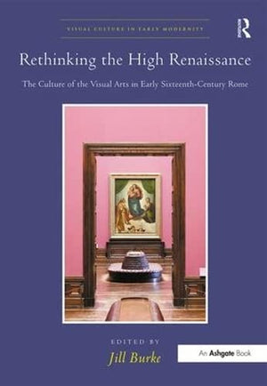 Rethinking the High Renaissance: The Culture of the Visual Arts in Early SixteenthCentury Rome (Visual Culture in Early Moderni,Used