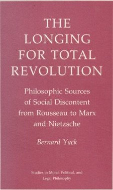 The Longing For Total Revolution: Philosophic Sources Of Social Discontent From Rousseau To Marx And Nietzsche (Studies In Moral,Used