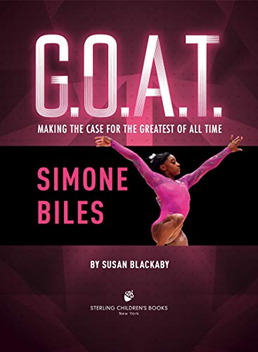 G.O.A.T.  Simone Biles: Making The Case For The Greatest Of All Time (Volume 3)