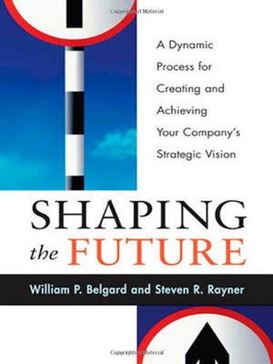 Shaping the Future: A Dynamic Process for Creating and AchievingYour Company's Strategic Vision,Used