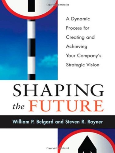 Shaping the Future: A Dynamic Process for Creating and AchievingYour Company's Strategic Vision,Used