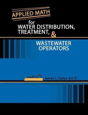 Applied Math for Water Distribution, Treatment, and Wastewater Operators,New
