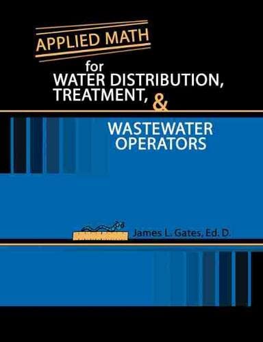 Applied Math for Water Distribution, Treatment, and Wastewater Operators,New