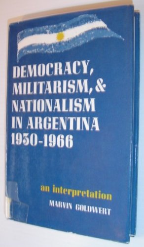 Democracy, Militarism, and Nationalism in Argentina, 19301966: An Interpretation (Latin American Monographs)