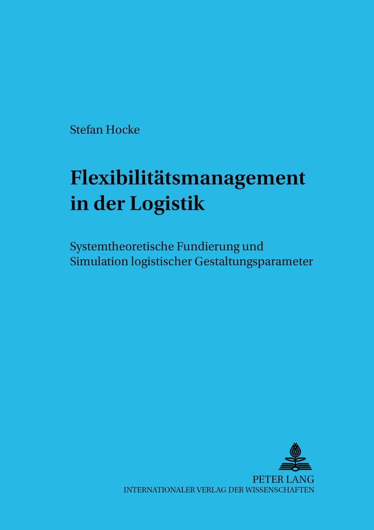 Flexibilittsmanagement in der Logistik: Systemtheoretische Fundierung und Simulation logistischer Gestaltungsparameter (Informat,Used
