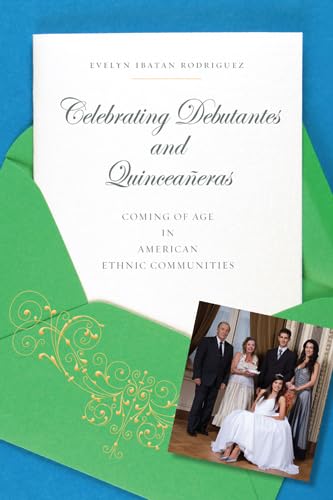 Celebrating Debutantes And Quinceaeras: Coming Of Age In American Ethnic Communities,Used