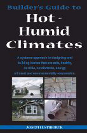 Builder'S Guide: Hothumid Climates: A Systems Approach To Designing And Building Homes That Are Safe, Healthy, Durable, Comfort