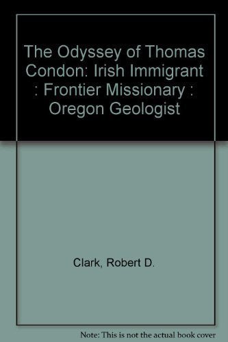 The Odyssey of Thomas Condon: Irish Immigrant : Frontier Missionary : Oregon Geologist,Used