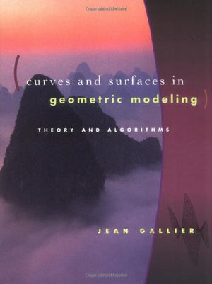 Curves And Surfaces In Geometric Modeling: Theory & Algorithms (The Morgan Kaufmann Series In Computer Graphics)