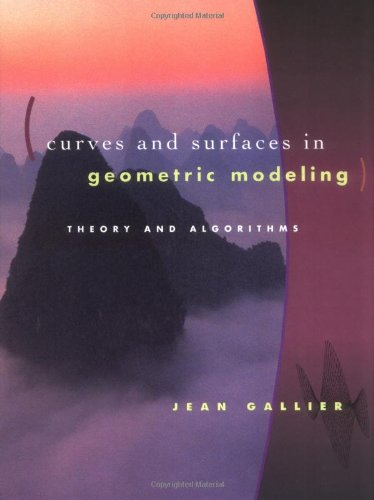 Curves And Surfaces In Geometric Modeling: Theory & Algorithms (The Morgan Kaufmann Series In Computer Graphics)