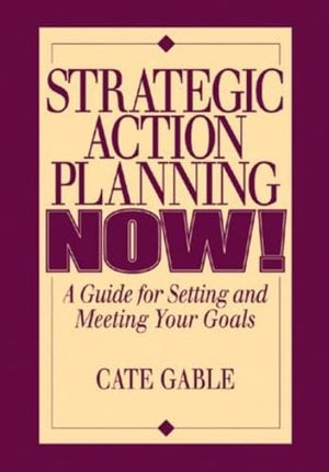 Strategic Action Planning Now Setting and Meeting Your Goals: A Guide for Setting and Meeting Your Goals,Used