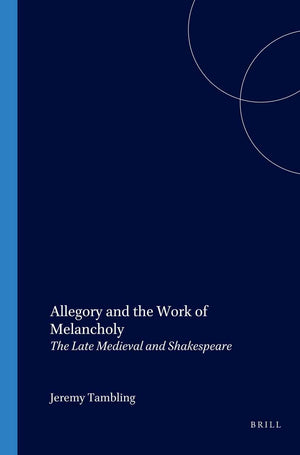 Allegory and the Work of Melancholy: The Late Medieval and Shakespeare (Internationale Forschungen Zur Allgemeinen Und Vergleich,Used