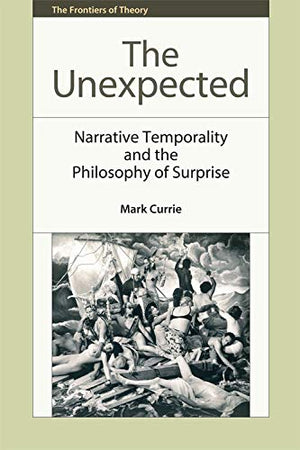 The Unexpected: Narrative Temporality and the Philosophy of Surprise (The Frontiers of Theory),Used