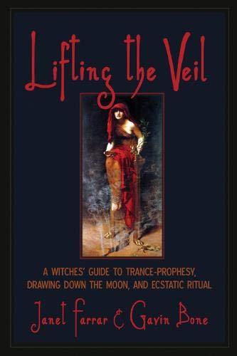 Lifting The Veil: A Witches' Guide To Tranceprophesy, Drawing Down The Moon, And Ecstatic Ritual