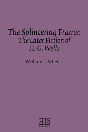 The Splintering Frame: The Later Fiction of H. G. Wells (Els Monograph Series),New