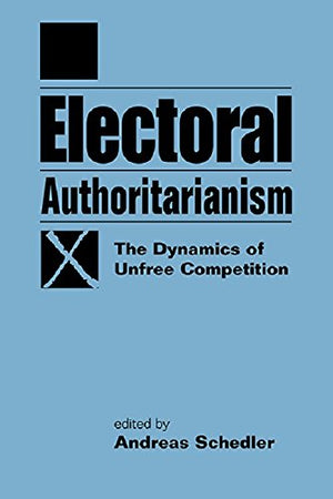 Electoral Authoritarianism: The Dynamics of Unfree Competition,New