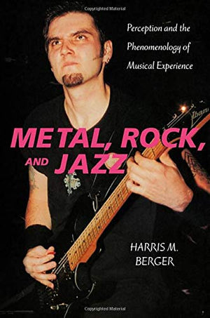 Metal, Rock, and Jazz: Perception and the Phenomenology of Musical Experience (Music / Culture),New