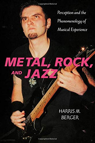 Metal, Rock, and Jazz: Perception and the Phenomenology of Musical Experience (Music / Culture),New