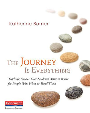 The Journey Is Everything: Teaching Essays That Students Want to Write for People Who Want to Read Them,Used