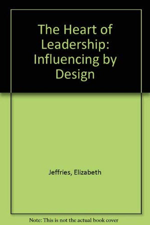 The Heart of Leadership: Influencing by Design,Used