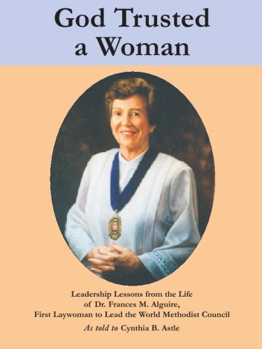 God Trusted a Woman: Leadership Lessons from the Life of Dr. Frances M. Alguire, First Laywoman to Lead the World Methodist Coun,Used