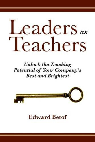 Leaders As Teachers: Unlock The Teaching Potential Of Your Company'S Best And Brightest