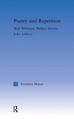 Poetry And Repetition: Walt Whitman, Wallace Stevens, John Ashbery (Literary Criticism And Cultural Theory)