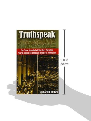 Truthspeak: The True Meaning of Five Key Christian Words Distorted Through Religious Newspeak,Used