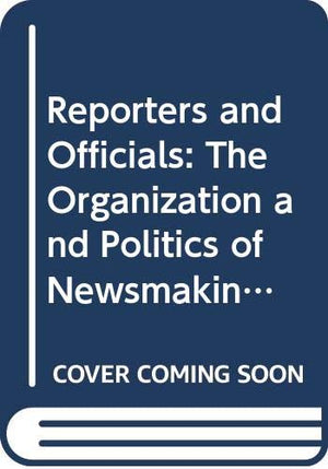Reporters And Officials: The Organization And Politics Of Newsmaking,Used