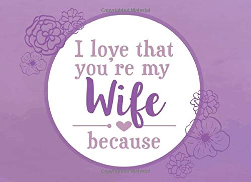 I Love That Youre My Wife Because: Prompted Fill In Blank I Love You Book For Wife; Gift Book For Wife; Things I Love About You -new