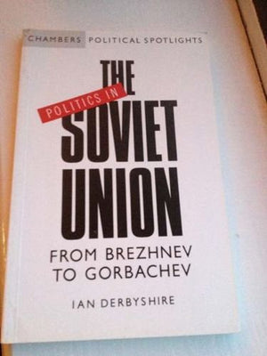 Politics in the Soviet Union: From Brezhnev to Gorbachev (Chambers political spotlights),Used
