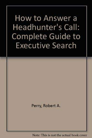 How to Answer a Headhunter's Call: A Complete Guide to Executive Search,Used