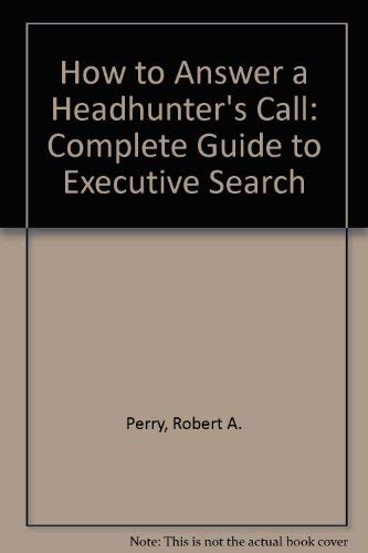 How to Answer a Headhunter's Call: A Complete Guide to Executive Search,Used