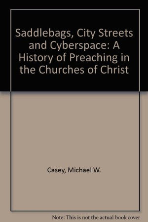 Saddlebags, City Streets and Cyberspace: A History of Preaching in the Churches of Christ,Used