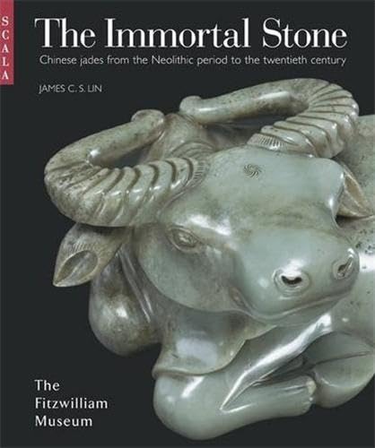 The Immortal Stone Chinese Jades from the Neolithic Period to the Twentieth Century /anglais,New