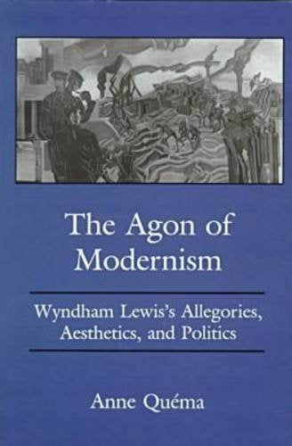 The Agon of Modernism: Wyndham Lewis's Allegories, Aesthetics, and Politics,Used