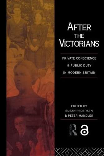 After The Victorians: Private Conscience And Public Duty In Modern Britain