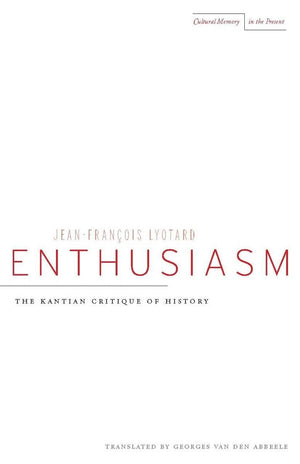Enthusiasm: The Kantian Critique Of History (Cultural Memory In The Present),New