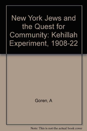 New York Jews and the Quest for Community: The Kehillah Experiment, 19081922