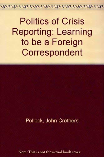 The politics of crisis reporting: Learning to be a foreign correspondent,Used