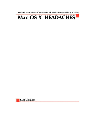Mac OS X Headaches: How to Fix common (and Not So Common) Problems in a Hurry,New
